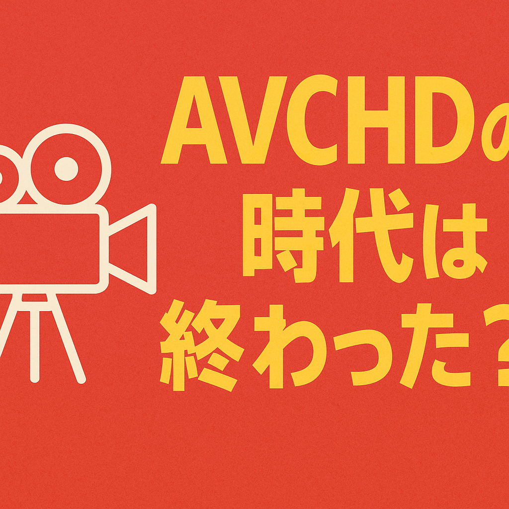 🎥 AVCHDの時代は終わった?