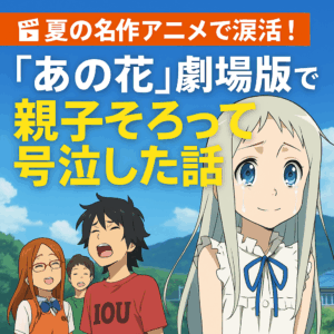 【夏アニメおすすめ】心のデトックスに「あの花」いかがですか？