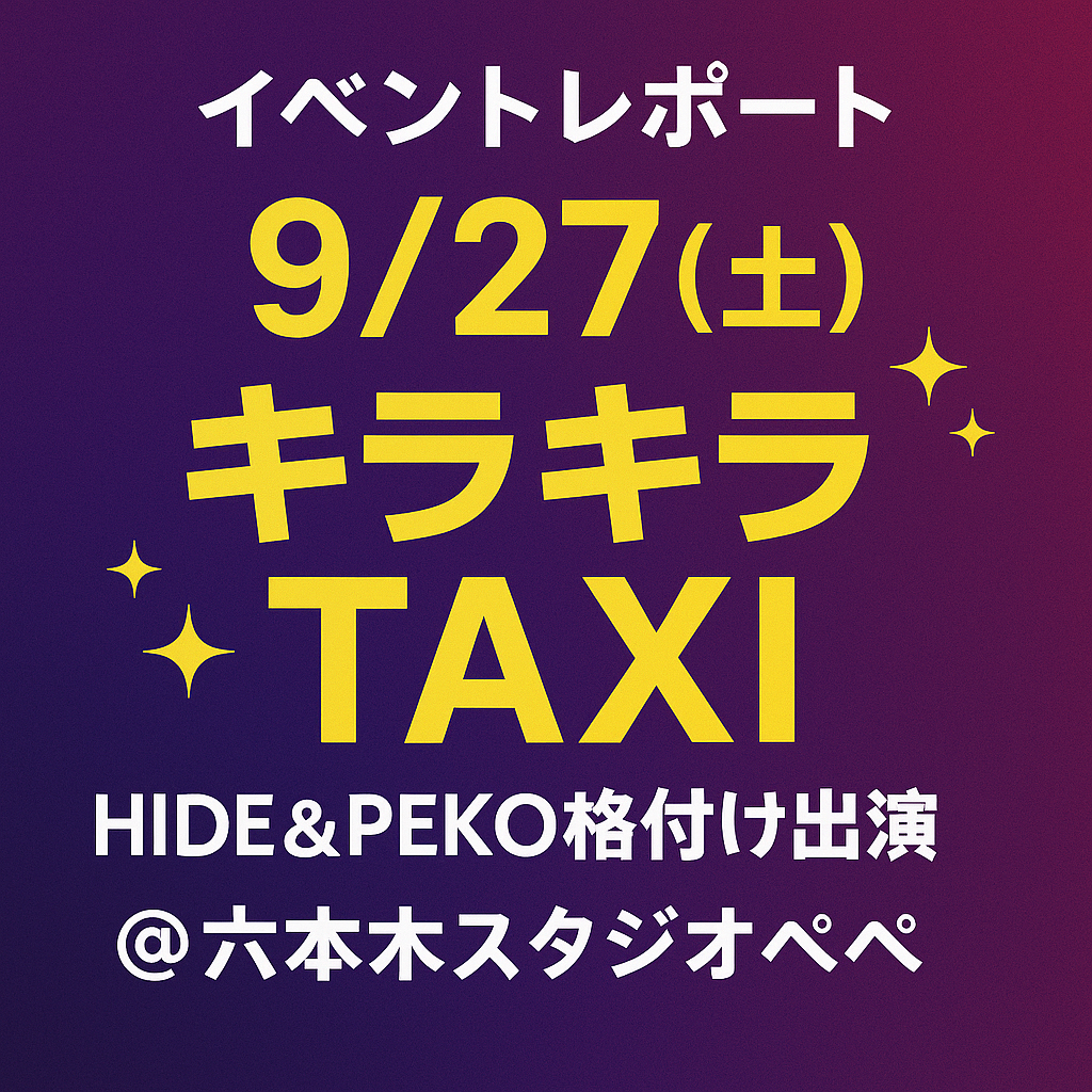 【イベントレポート】9/27(土) キラキラTAXI @ 六本木スタジオぺぺ