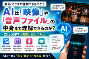 AIは「映像」や「音声ファイル」の中身まで理解できるのか？ChatGPTで実際に試してみた